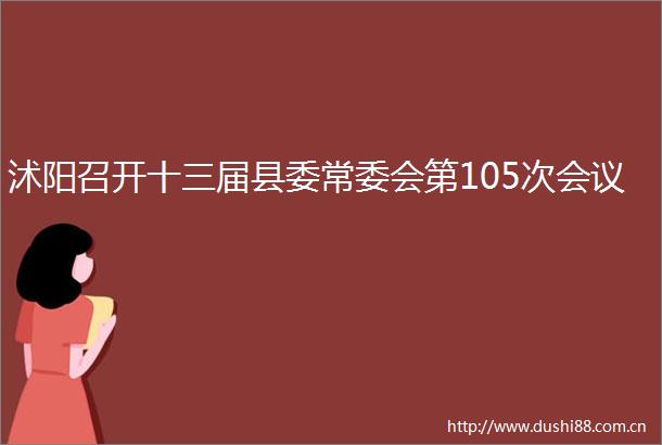 沭阳召开十三届县委常委会第105次会议