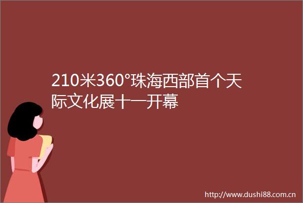210米360°珠海西部首个天际文化展十一开幕