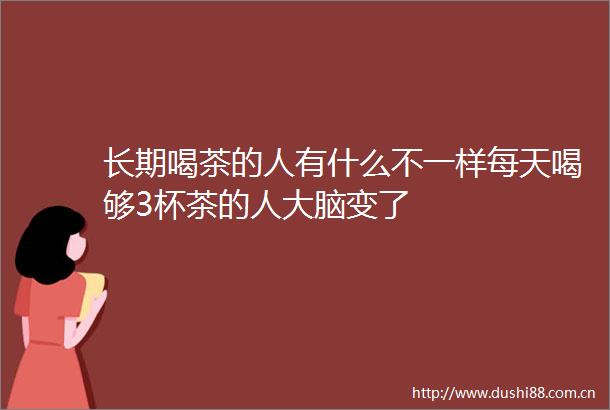 长期喝茶的人有什么不一样每天喝够3杯茶的人大脑变了