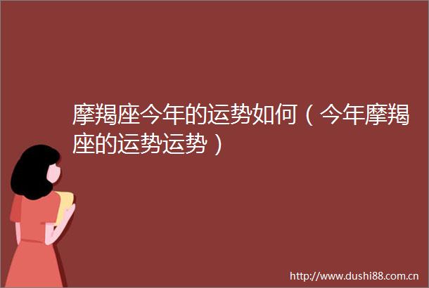 摩羯座今年的运势如何（今年摩羯座的运势运势）