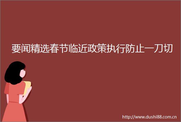 要闻精选春节临近政策执行防止一刀切
