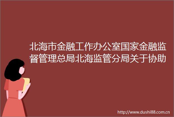 北海市金融工作办公室金融监督管理总局北海监管分局关于协助宣传推广2024年北海惠民保的函