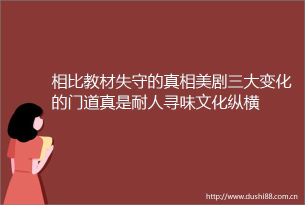 相比教材失守的真相美剧三大变化的门道真是耐人寻味文化纵横