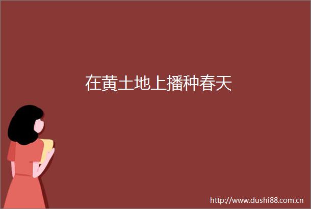 在黄土地上播种春天