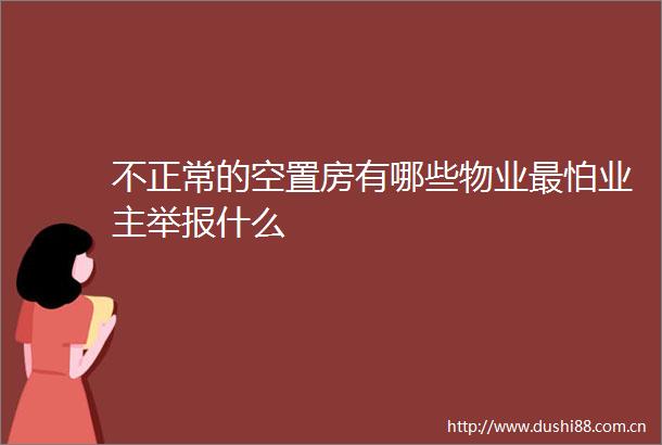 不正常的空置房有哪些物业最怕业主什么