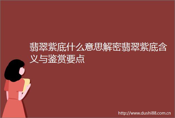 翡翠紫底什么意思解密翡翠紫底含义与鉴赏要点