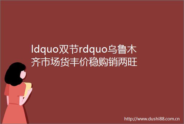 ldquo双节rdquo乌鲁木齐市场货丰价稳购销两旺