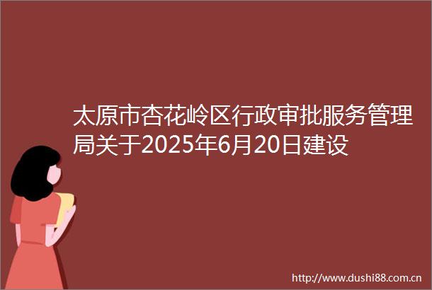 太原市杏花岭区行政审批服务管理局关于2025年6月20日建设项目环境影响评价文件受理情况的公示