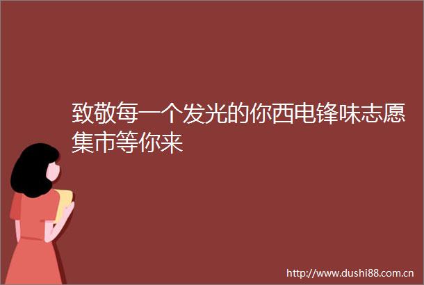 致敬每一个发光的你西电锋味志愿集市等你来