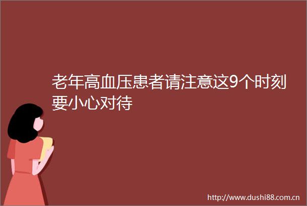 老年高血压患者请注意这9个时刻要小心对待