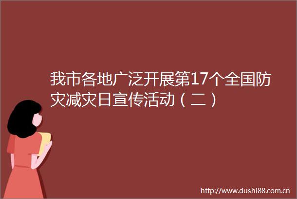 我市各地广泛开展第17个全国防灾减灾日宣传活动（二）