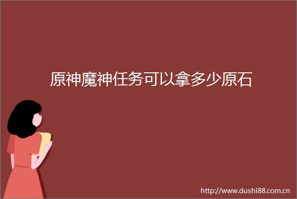 原神魔神任务可以拿多少原石