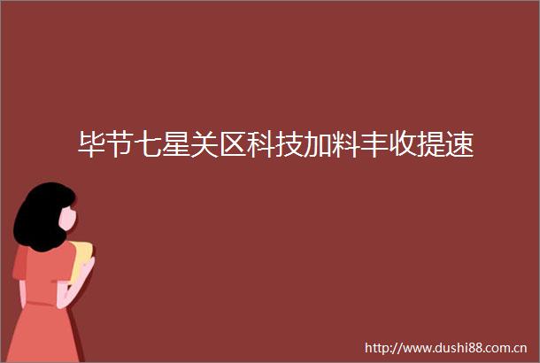 毕节七星关区科技加料丰收提速