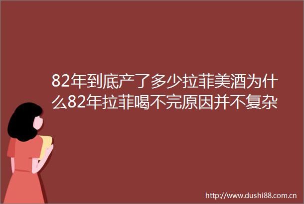 82年到底产了多少拉菲美酒为什么82年拉菲喝不完原因并不复杂