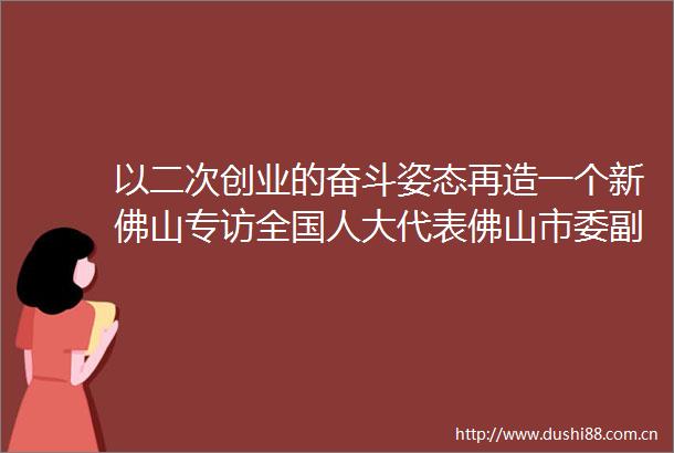 以二次创业的奋斗姿态再造一个新佛山专访全国人大代表佛山市委副书记市长白涛
