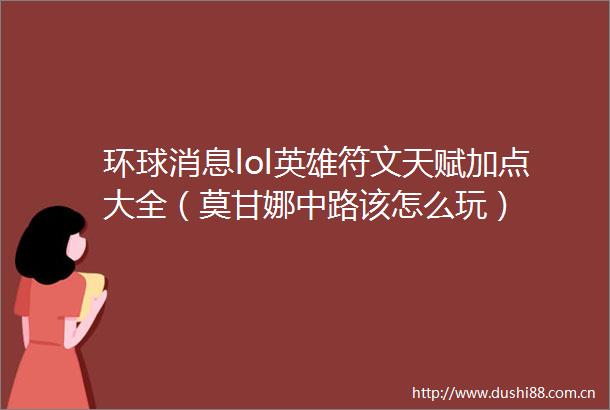 环球消息lol英雄符文天赋加点大全（莫甘娜中路该怎么玩）