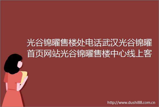 光谷锦曜售楼处电话武汉光谷锦曜首页网站光谷锦曜售楼中心线上客服热线