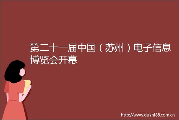 第二十一届（苏州）电子信息博览会开幕