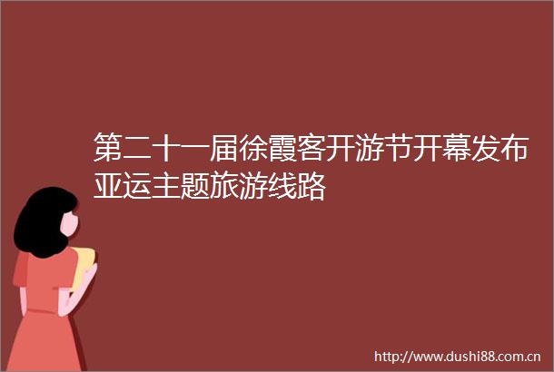 第二十一届徐霞客开游节开幕发布亚运主题旅游线路