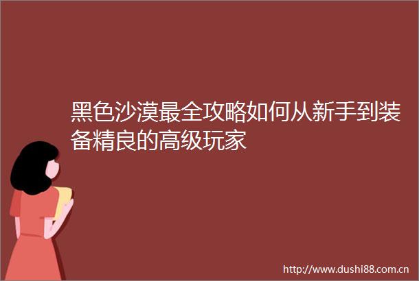 黑色沙漠最全攻略如何从新手到装备精良的高级玩家