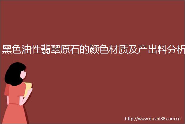 黑色油性翡翠原石的颜色材质及产出料分析