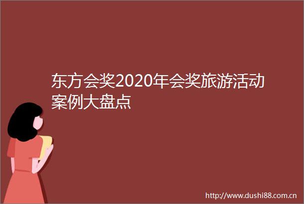 东方会奖2020年会奖旅游活动案例大盘点