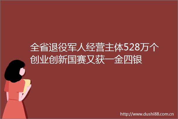 全省退役军人经营主体528万个创业创新国赛又获一金四银