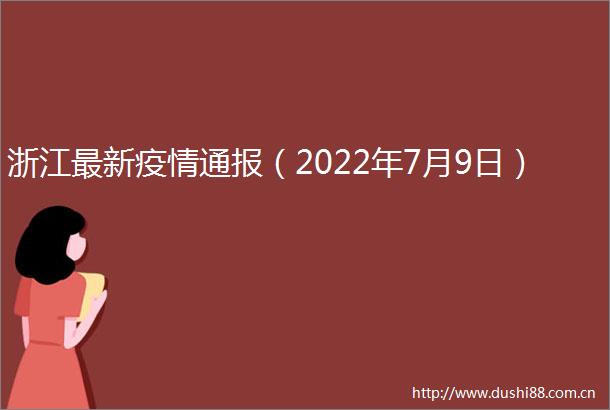 浙江最新疫情通报（2022年7月9日）
