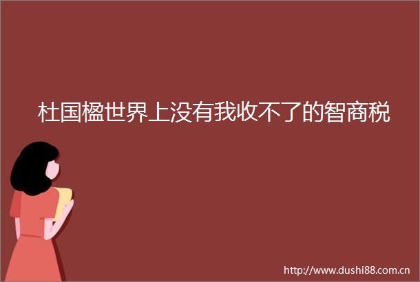 杜国楹世界上没有我收不了的智商税