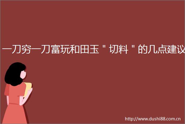 一刀穷一刀富玩和田玉＂切料＂的几点建议