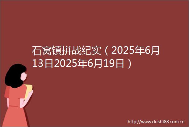 石窝镇拼战纪实（2025年6月13日2025年6月19日）