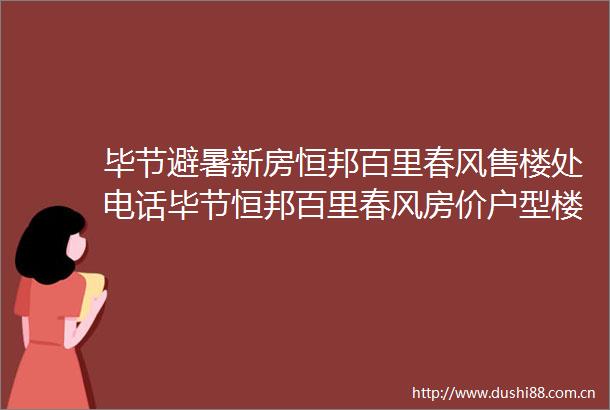毕节避暑新房恒邦百里春风售楼处电话毕节恒邦百里春风房价户型楼盘介绍