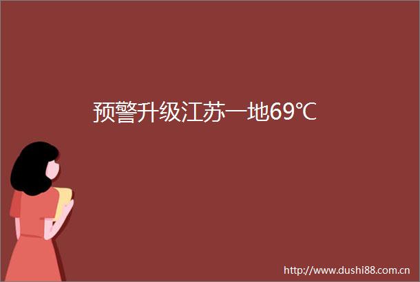 预警升级江苏一地69℃