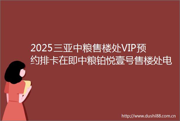 2025三亚中粮售楼处VIP预约排卡在即中粮铂悦壹号售楼处电话地址开盘价格最新动态中粮铂悦壹号商务区时代新章