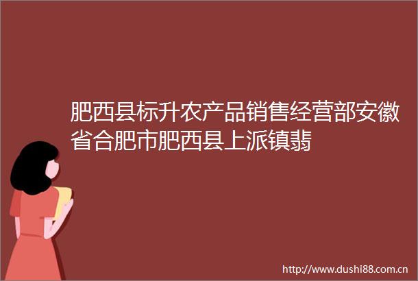 肥西县标升农产品销售经营部安徽省合肥市肥西县上派镇翡
