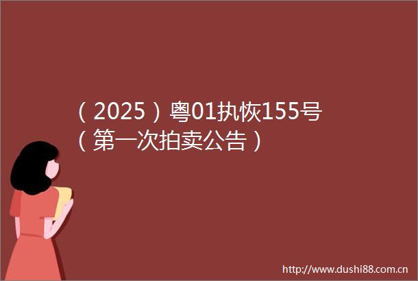 （2025）粤01执恢155号（第一次拍卖公告）
