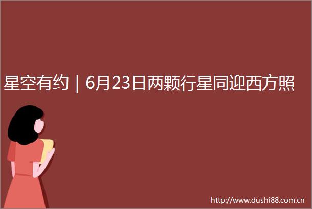 星空有约｜6月23日两颗行星同迎西方照