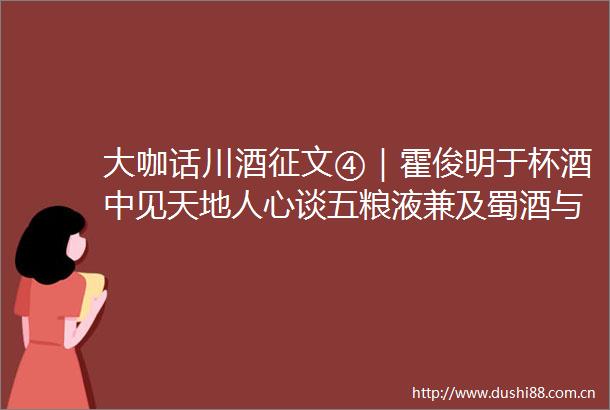 大咖话川酒征文④｜霍俊明于杯酒中见天地人心谈五粮液兼及蜀酒与诗歌文化