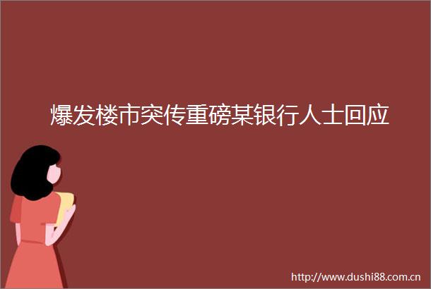 爆发楼市突传重磅某银行人士回应
