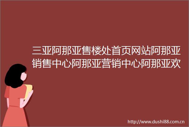 三亚阿那亚售楼处首页网站阿那亚销售中心阿那亚营销中心阿那亚欢迎您楼盘详情周边配套售楼处电话