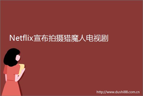 Netflix宣布拍摄猎魔人电视剧