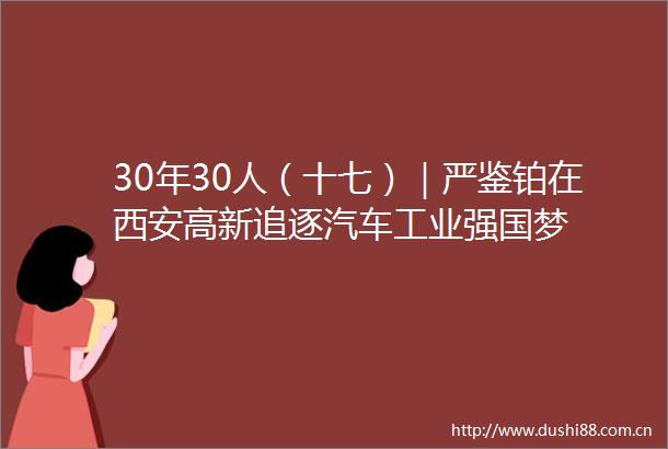 30年30人（十七）｜严鉴铂在西安高新追逐汽车工业强国梦