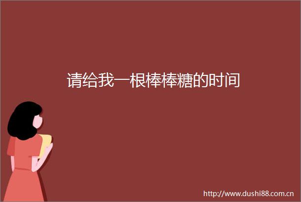 请给我一根棒棒糖的时间