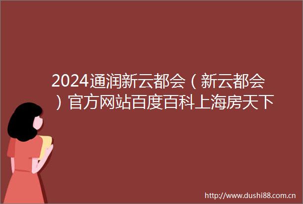 2024通润新云都会（新云都会）官方网站百度百科上海房天下
