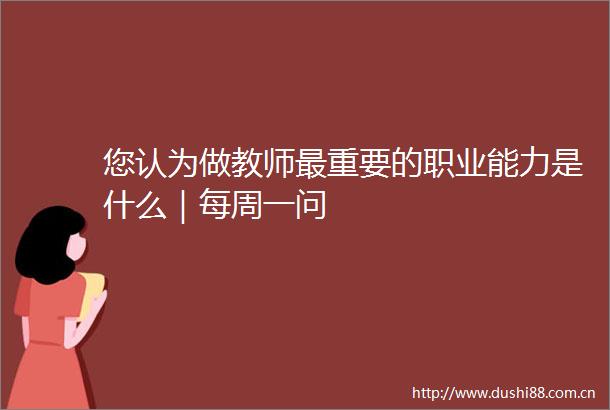 您认为做教师最重要的职业能力是什么｜每周一问