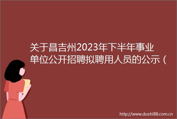 关于昌吉州2023年下半年事业单位公开招聘拟聘用人员的公示（第一批）