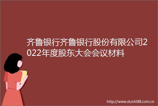 齐鲁银行齐鲁银行股份有限公司2022年度股东大会会议材料