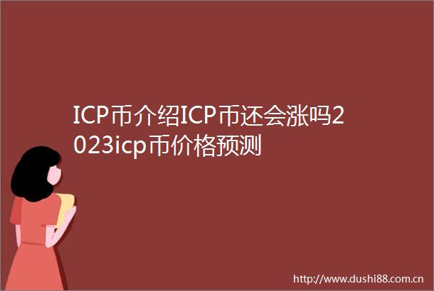 ICP币介绍ICP币还会涨吗2023icp币价格预测