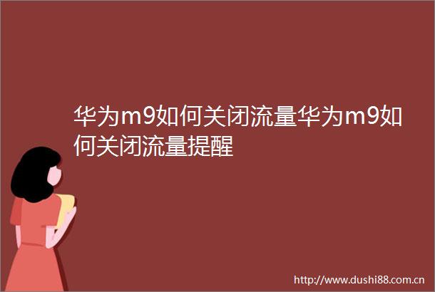 华为m9如何关闭流量华为m9如何关闭流量提醒