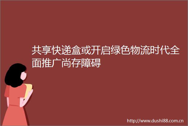 共享快递盒或开启绿色物流时代全面推广尚存障碍
